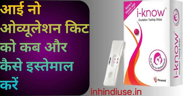 आई नो ओव्यू किट को कब और कैसे इस्तेमाल करें जानिए,पूरी जानकारी(How to use I Know Ovulation Kit)